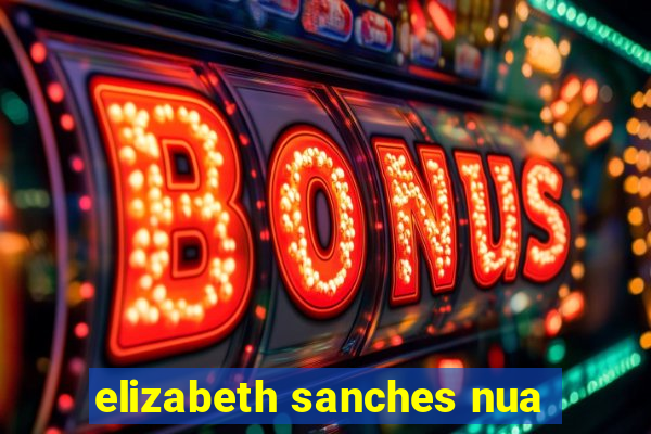 elizabeth sanches nua